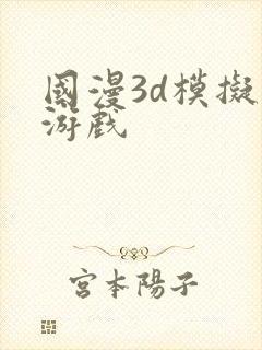 国漫3d模拟器游戏