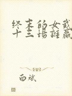 终末的女武神第十三场谁赢了