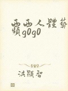 西西人体艺术视频g0g0