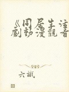 《同居生活》番剧动漫观看免费