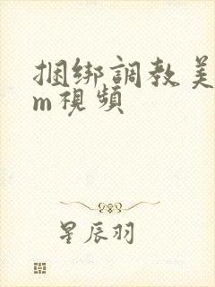 捆绑调教美女sm视频