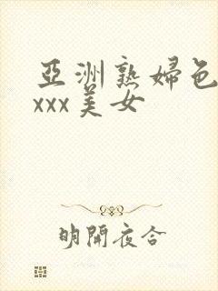 亚洲熟妇色xxxxx美女