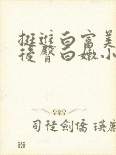 挺进白富美校花后臀白嫩小说