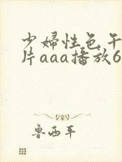少妇性色午夜淫片aaa播放6