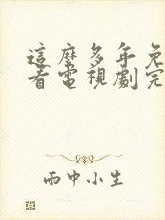 这么多年免费观看电视剧完整版高清