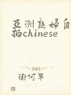亚洲熟妇自偷自拍chinese