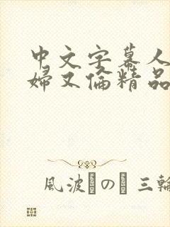 中文字幕人妻熟妇又伦精品免bl