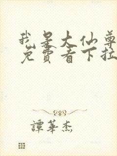 我是大仙尊漫画免费看下拉式