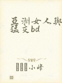 亚洲女人与黑人猛交bd
