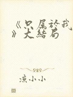 《只属于我的你》大结局