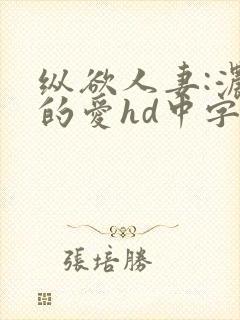纵欲人妻:浓厚的爱hd中字高清未删减