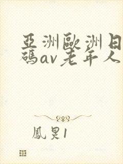 亚洲欧洲日产国码av老年人