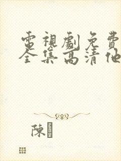电视剧免费观看全集高清他是谁