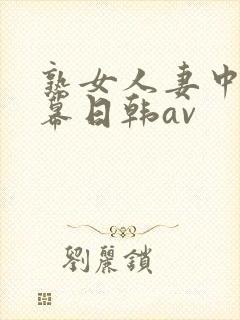 熟女人妻中文字幕日韩av