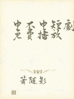 中不中短剧全集免费播放