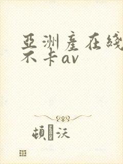 亚洲产在线精品不卡av