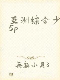 亚洲综合少妇15p