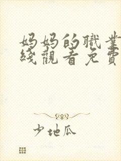 妈妈的职业4在线观看免费完整版电视剧全集