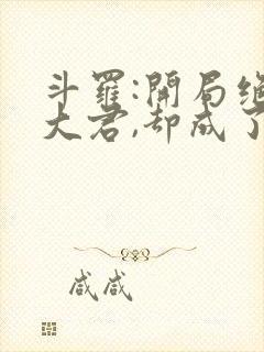 斗罗:开局绝灭大君,却成了绝世大反派封面