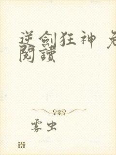 逆剑狂神 免费阅读
