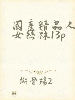 国产精品人妻熟女丝袜13p