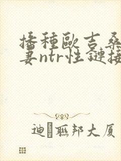 播种欧吉桑与人妻ntr性链接