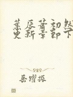 叶辰萧初然刚刚更新章节下载