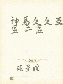 神马久久亚洲一区 二区