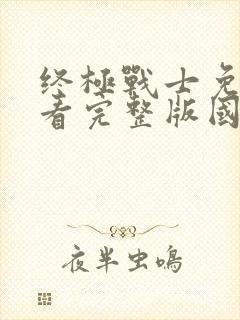 终极战士免费观看完整版国语高清