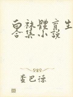 白袜体育生调教合集小说