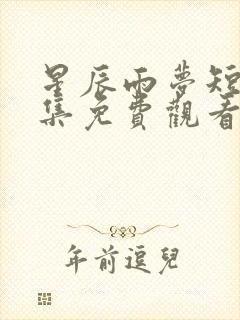 星辰雨梦短剧全集免费观看