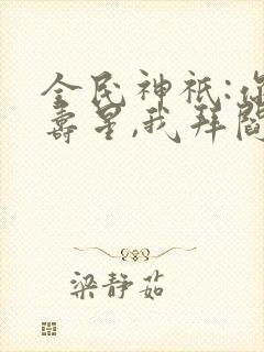 全民神祇:你拜寿星,我拜阎王免费阅读封面