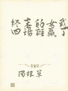 终末的女武神第四场谁赢了