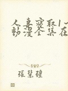 人妻寝取1~2动漫全集在线