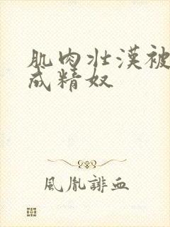 肌肉壮汉被调教成精奴封面
