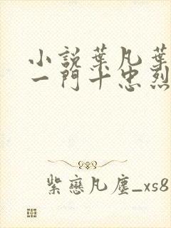 小说叶凡叶长风一门十忠烈