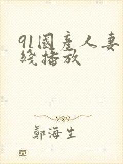 91国产人妻在线播放