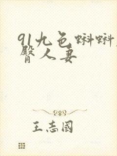 91九色蝌蚪肥臀人妻