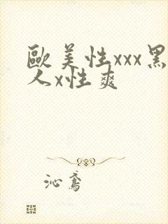 欧美性xxx黑人x性爽