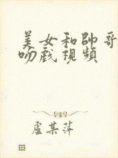 美女和帅哥热恋吻戏视频