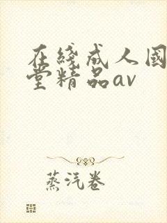在线成人国产天堂精品av