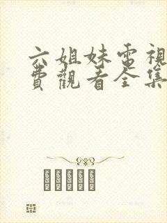 六姐妹电视剧免费观看全集播放