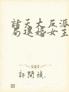诸天大反派之开局退婚女主小说免费循环播放
