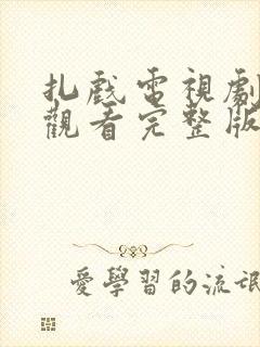扎戏电视剧免费观看完整版国语