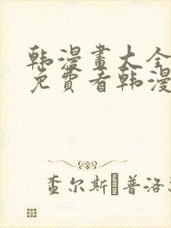 韩漫画大全在线免费看韩漫画