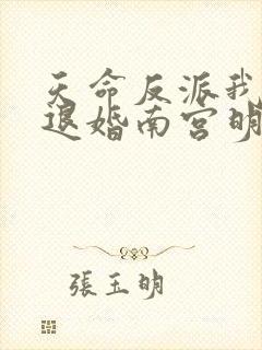 天命反派我拒绝退婚南宫明月笔趣阁