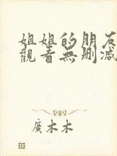姐姐的朋友在线观看无删减