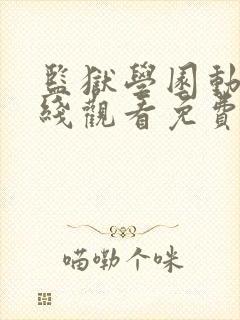 监狱学园动漫在线观看免费,电视剧