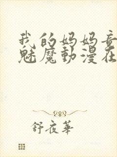 我的妈妈竟然是魅魔动漫在线看