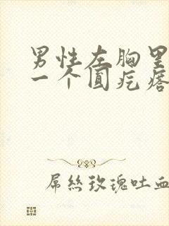 男性左胸里面有一个圆疙瘩